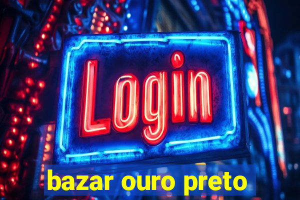 bazar ouro preto